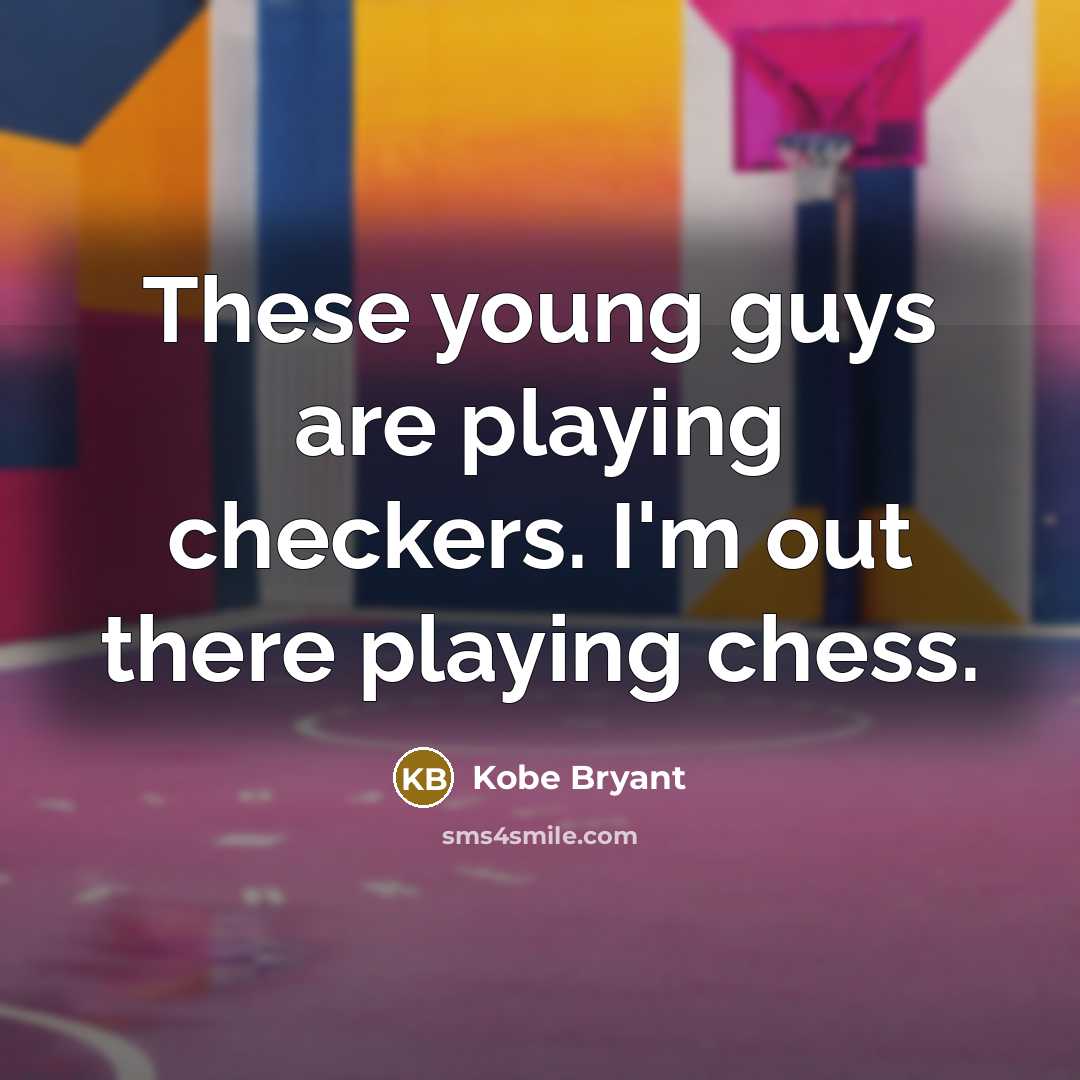 “These young guys are playing checkers. I'm out there playing…” quote by Kobe Bryant