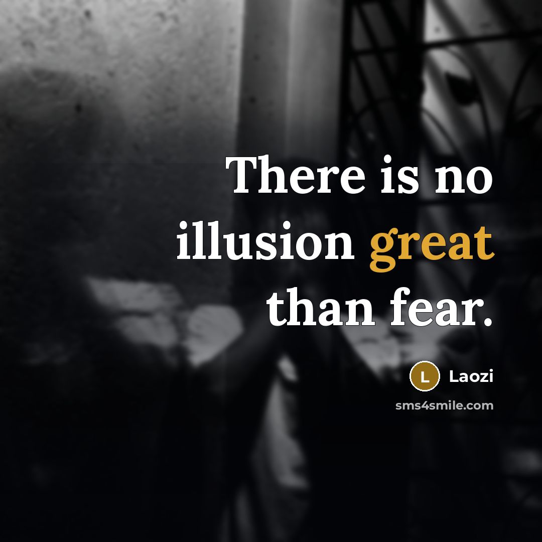 “There is no illusion great than fear.…” quote by Laozi