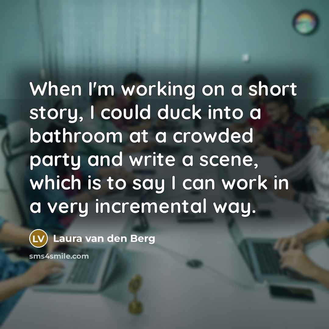 “When I'm working on a short story, I could duck…” quote by Laura van den Berg