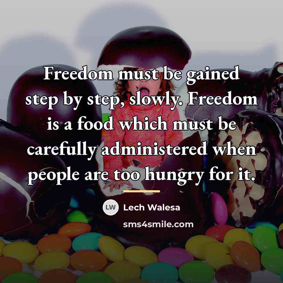 “Freedom must be gained step by step, slowly. Freedom is…” quote by Lech Walesa