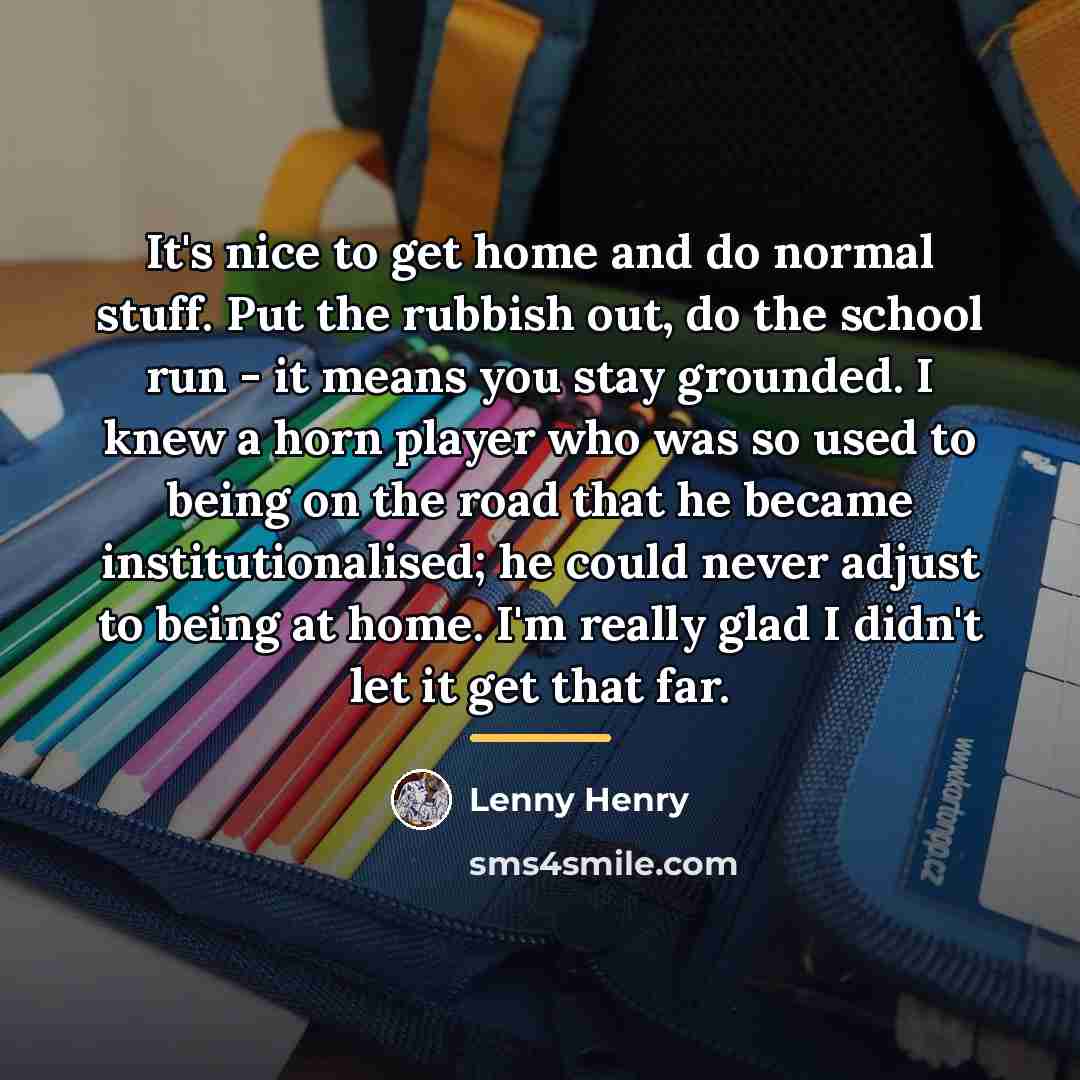 “It's nice to get home and do normal stuff. Put…” quote by Lenny Henry