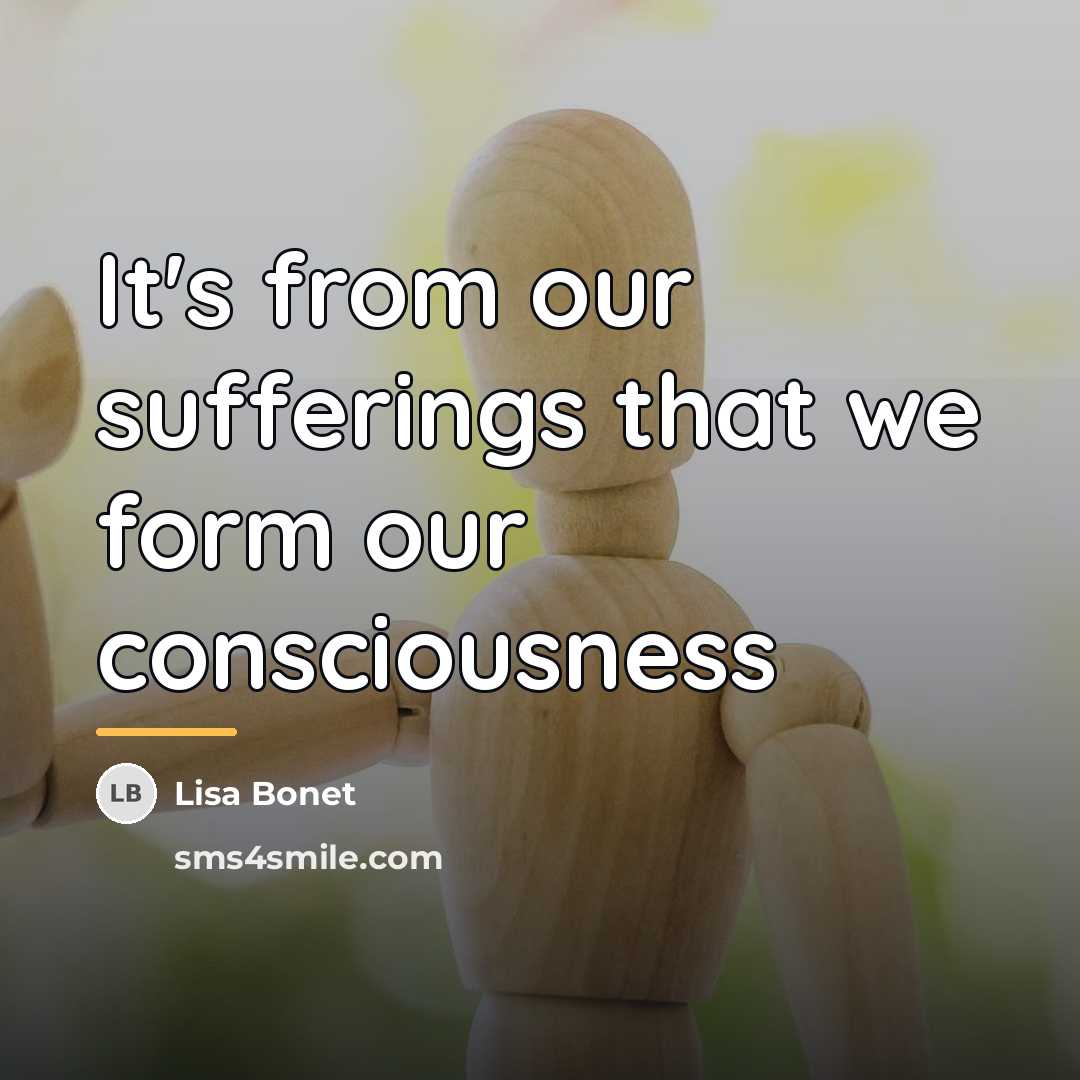 “It's from our sufferings that we form our consciousness…” quote by Lisa Bonet