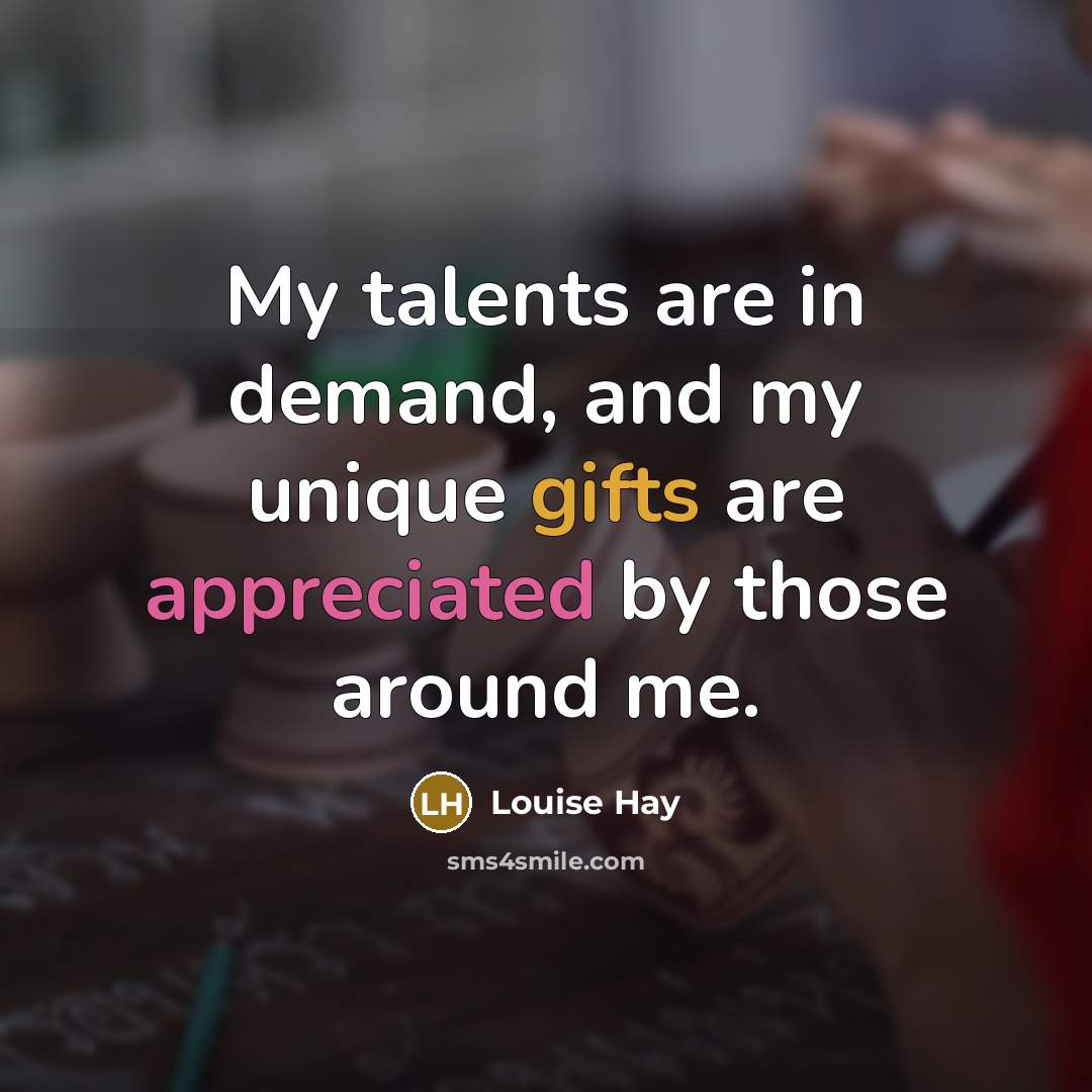 “My talents are in demand, and my unique gifts are…” quote by Louise Hay
