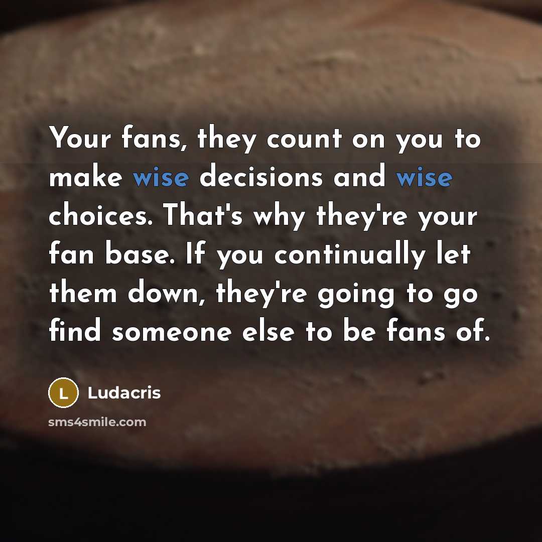 “Your fans, they count on you to make wise decisions…” quote by Ludacris