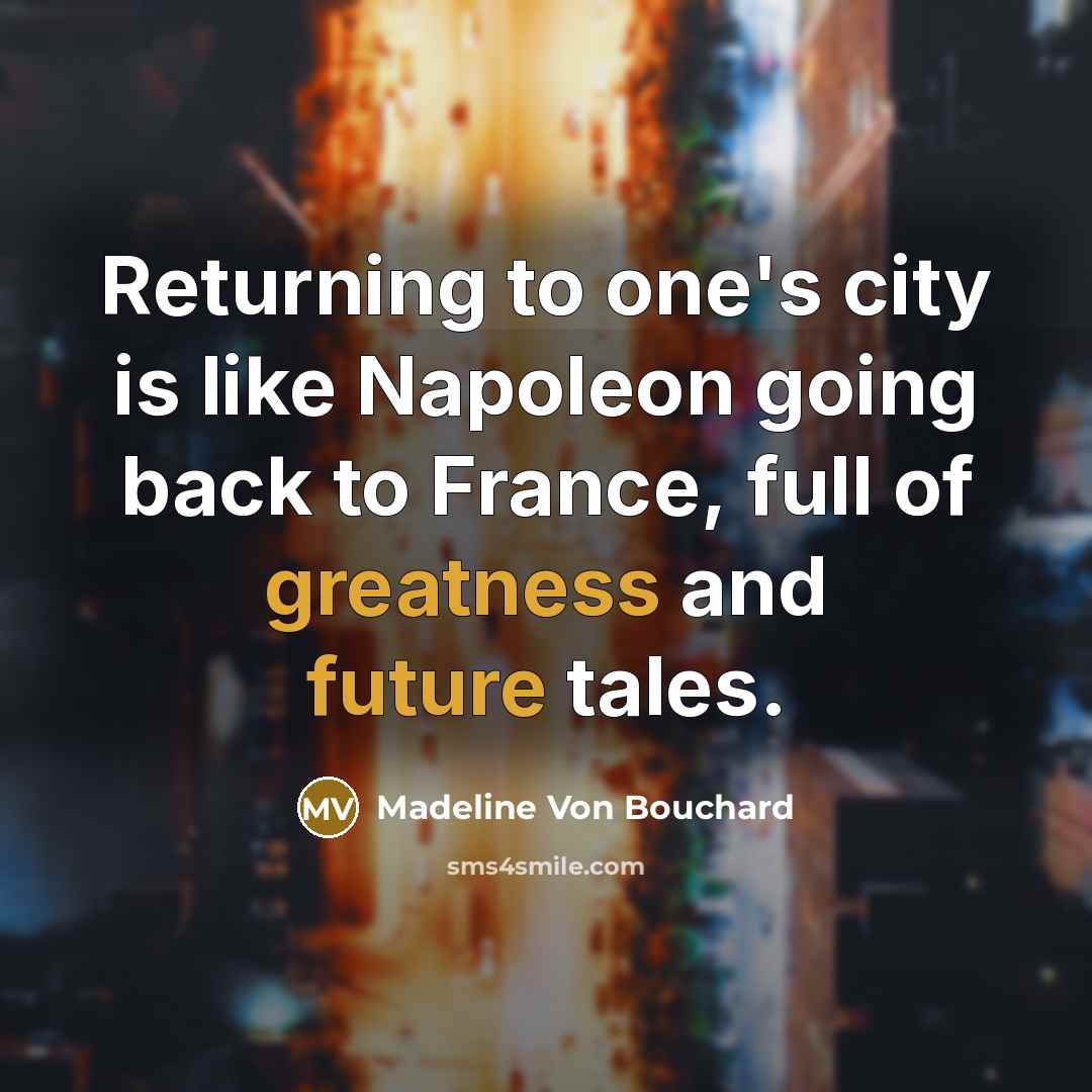 “Returning to one's city is like Napoleon going back to…” quote by Madeline Von Bouchard