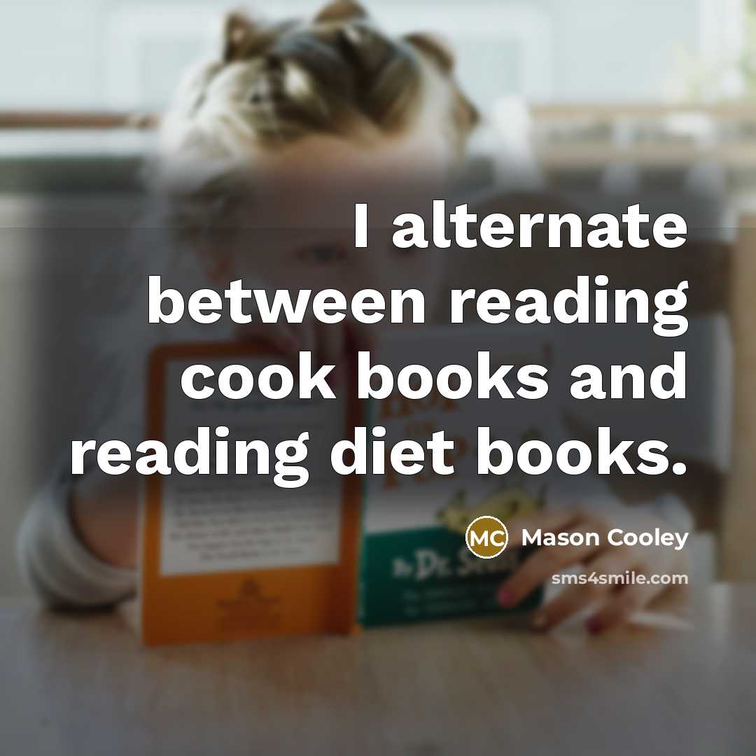 “I alternate between reading cook books and reading diet books.…” quote by Mason Cooley