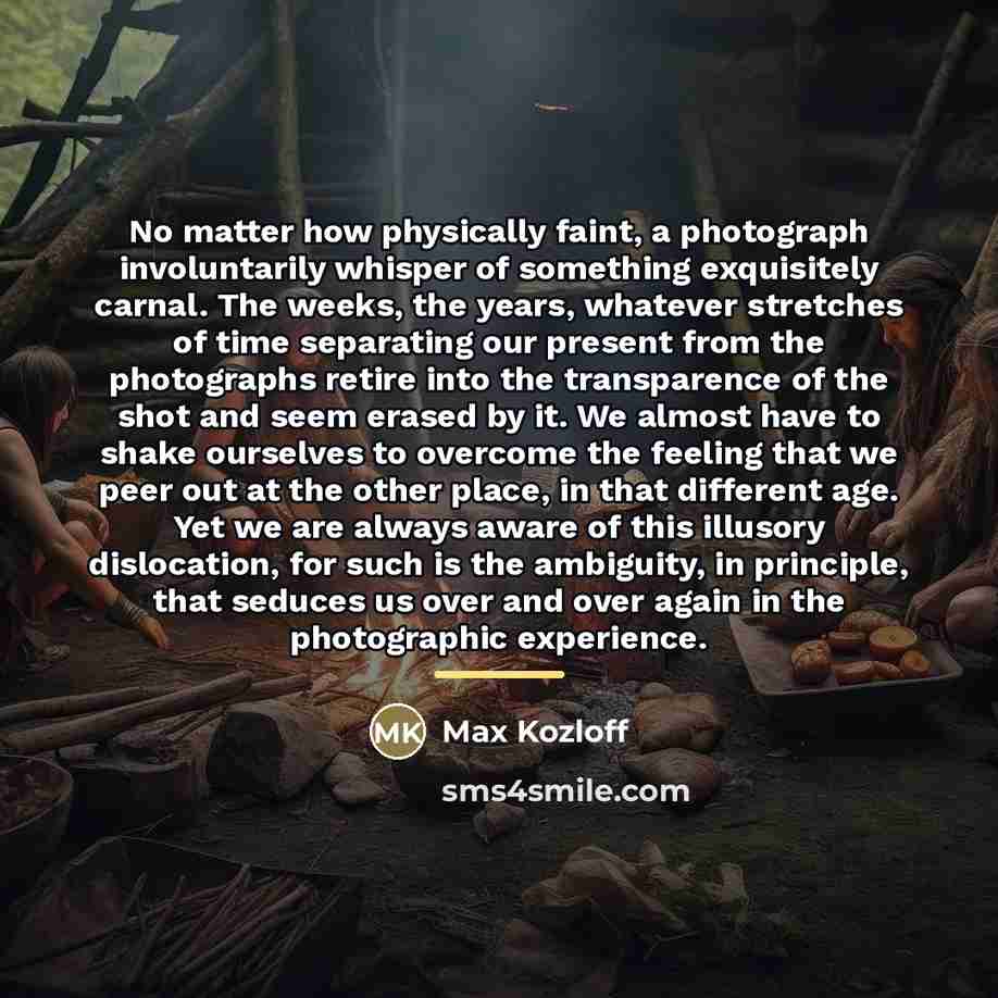 “No matter how physically faint, a photograph involuntarily whisper of…” quote by Max Kozloff