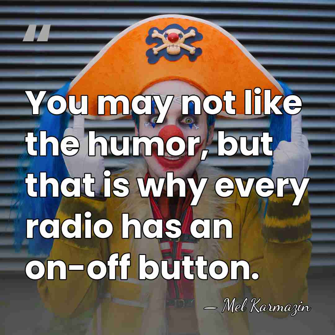 You may not like the humor, but that is why every radio&hellip; - Mel Karmazin