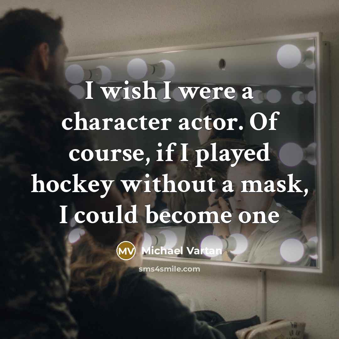 “I wish I were a character actor. Of course, if…” quote by Michael Vartan