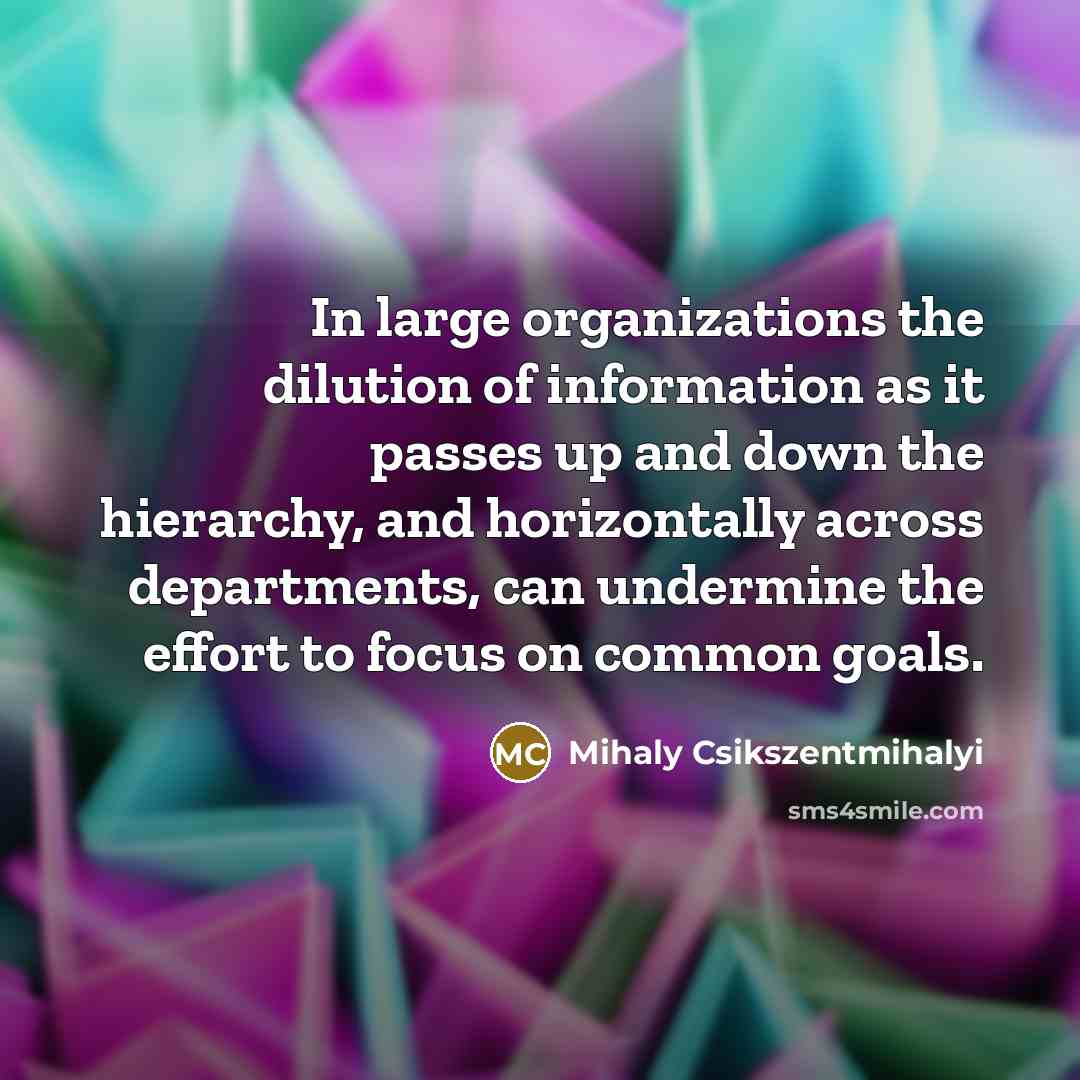 “In large organizations the dilution of information as it passes…” quote by Mihaly Csikszentmihalyi