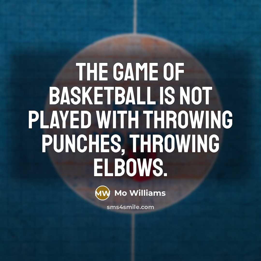 “The game of basketball is not played with throwing punches,…” quote by Mo Williams
