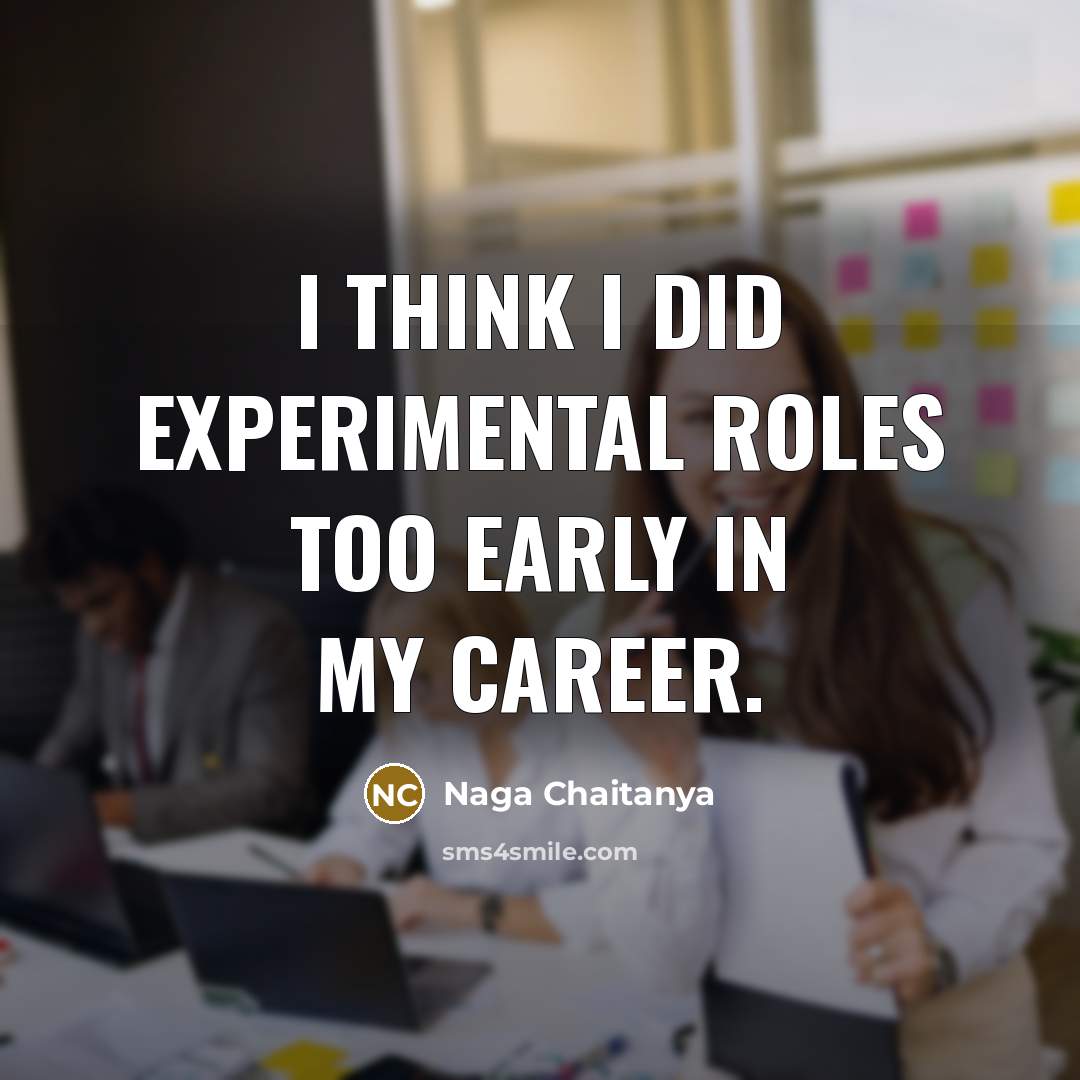 “I think I did experimental roles too early in my…” quote by Naga Chaitanya