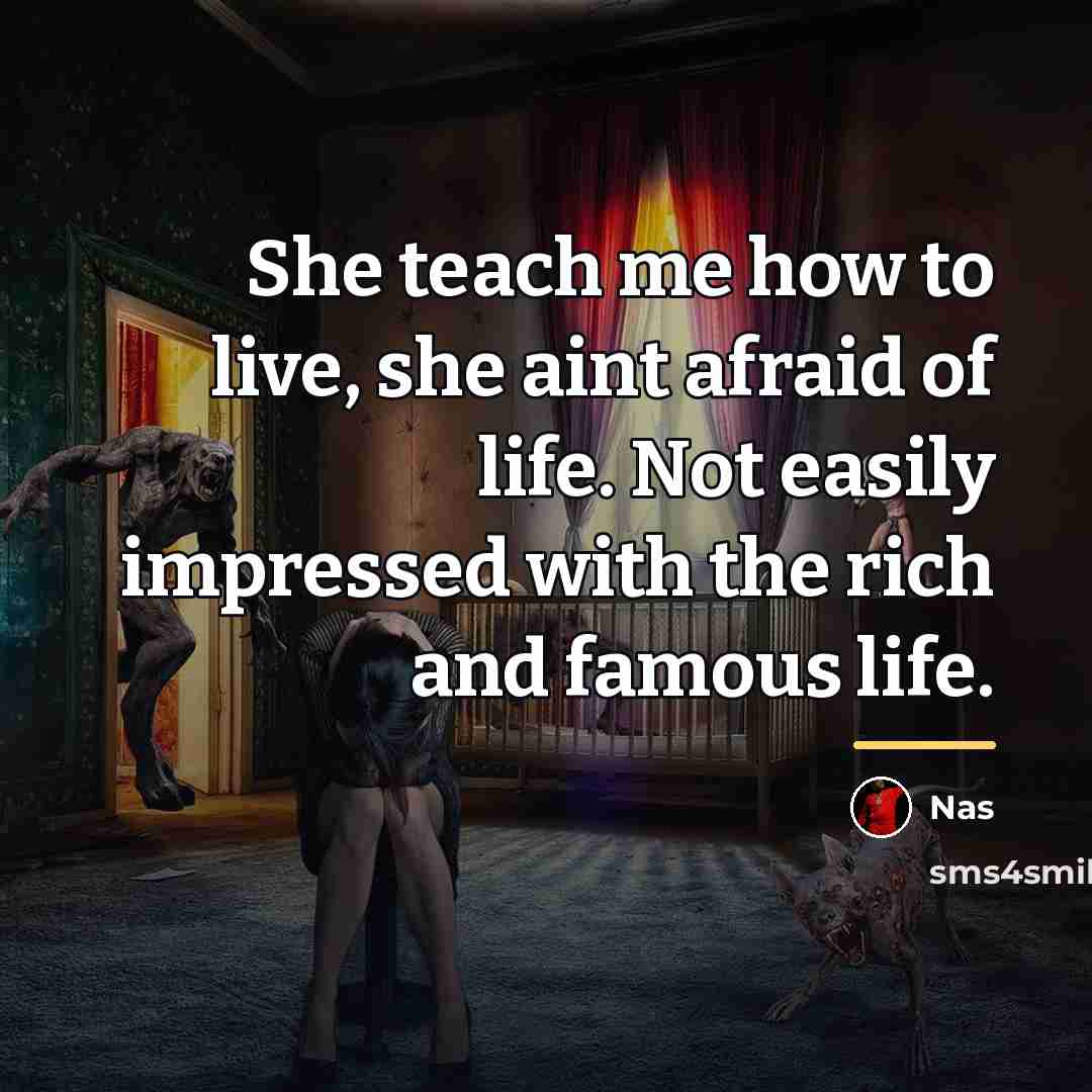 “She teach me how to live, she aint afraid of…” quote by Nas