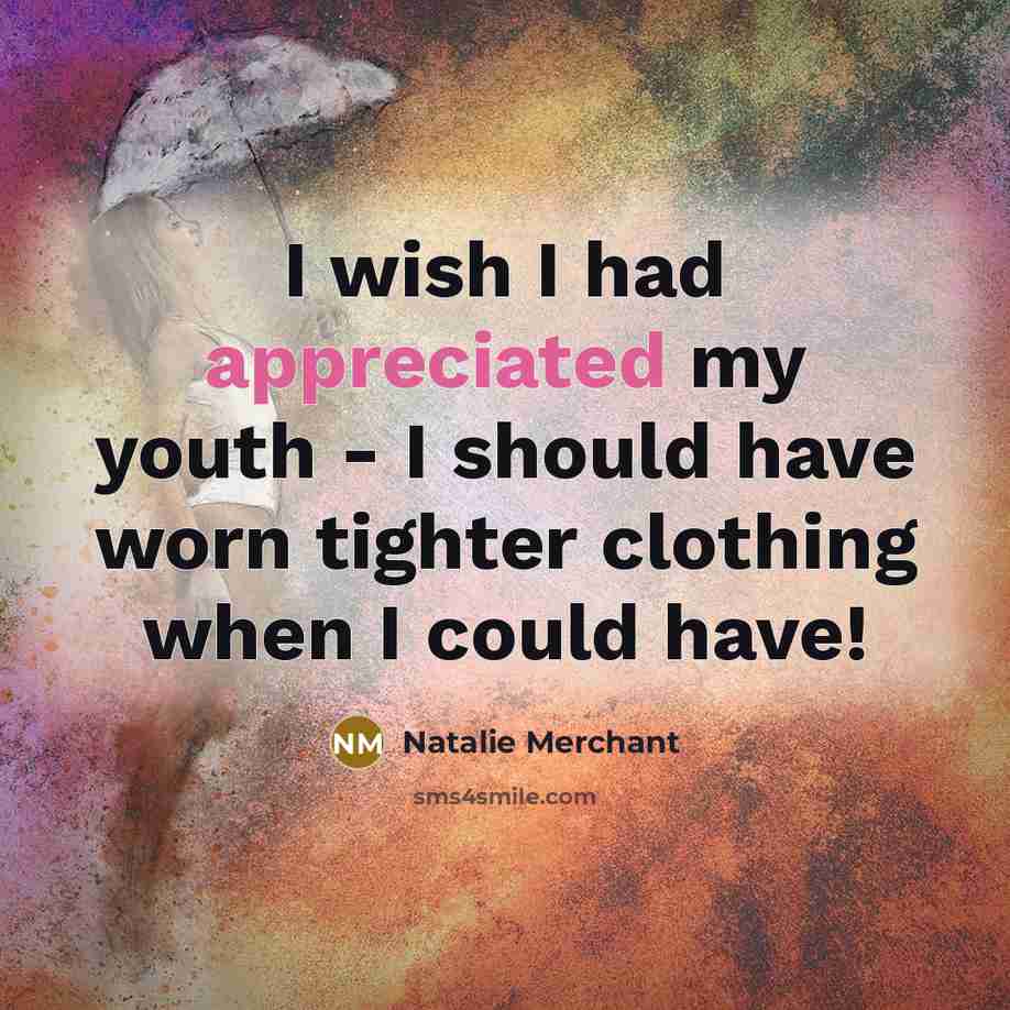 “I wish I had appreciated my youth - I should…” quote by Natalie Merchant