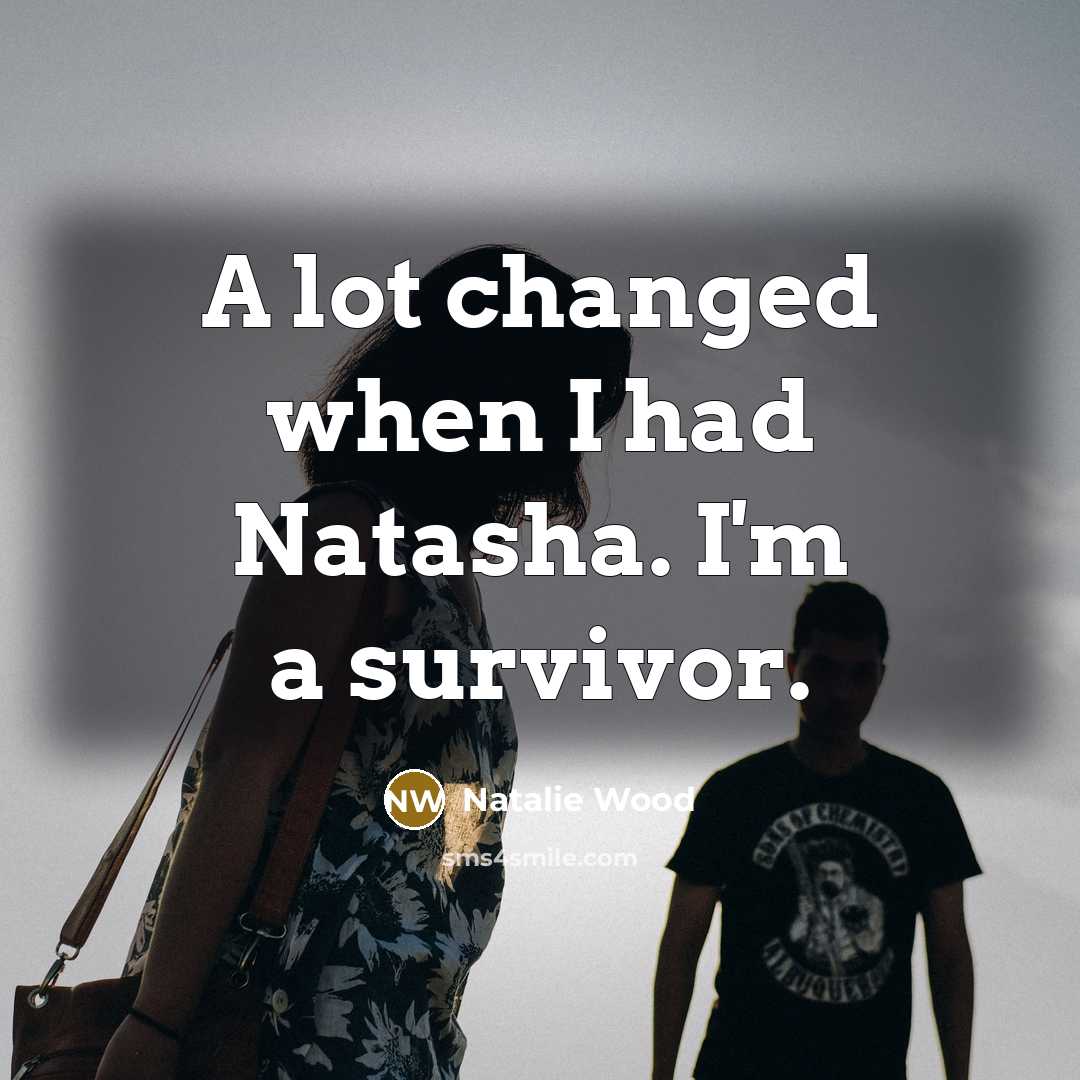 “A lot changed when I had Natasha. I'm a survivor.…” quote by Natalie Wood