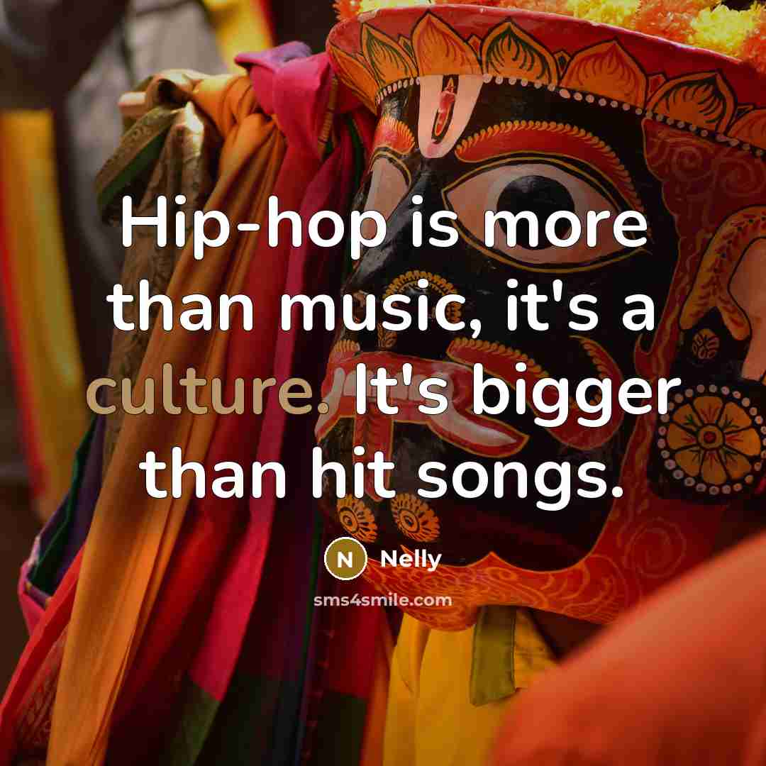 “Hip-hop is more than music, it's a culture. It's bigger…” quote by Nelly