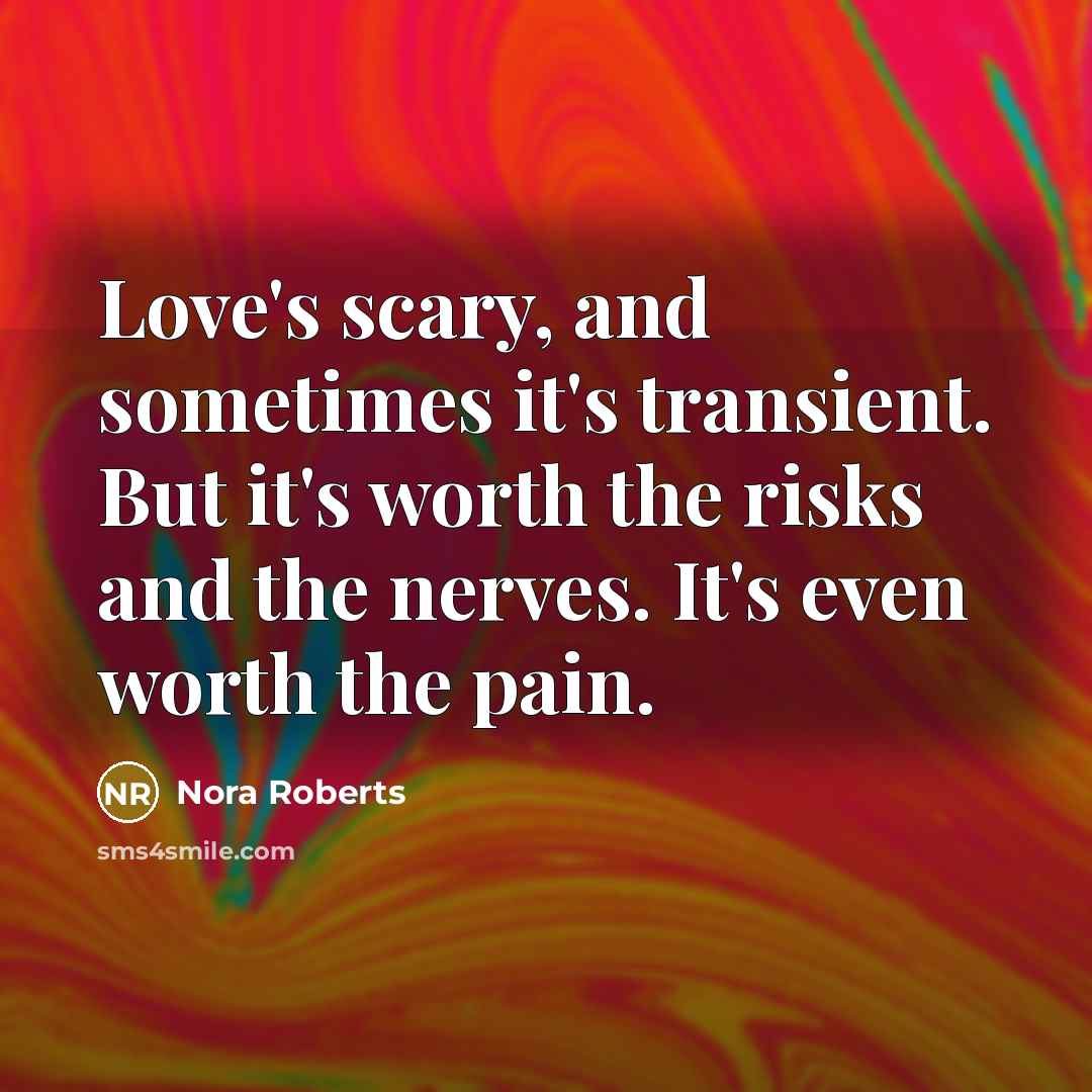“Love's scary, and sometimes it's transient. But it's worth the…” quote by Nora Roberts