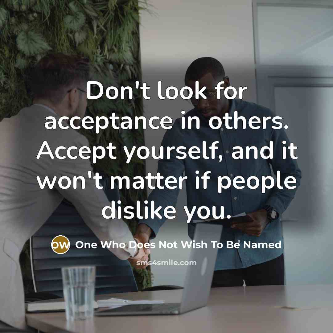 “Don't look for acceptance in others. Accept yourself, and it…” quote by One Who Does Not Wish To Be Named