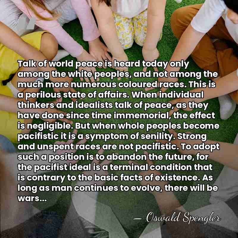 Talk of world peace is heard today only among the white peoples,&hellip; - Oswald Spengler
