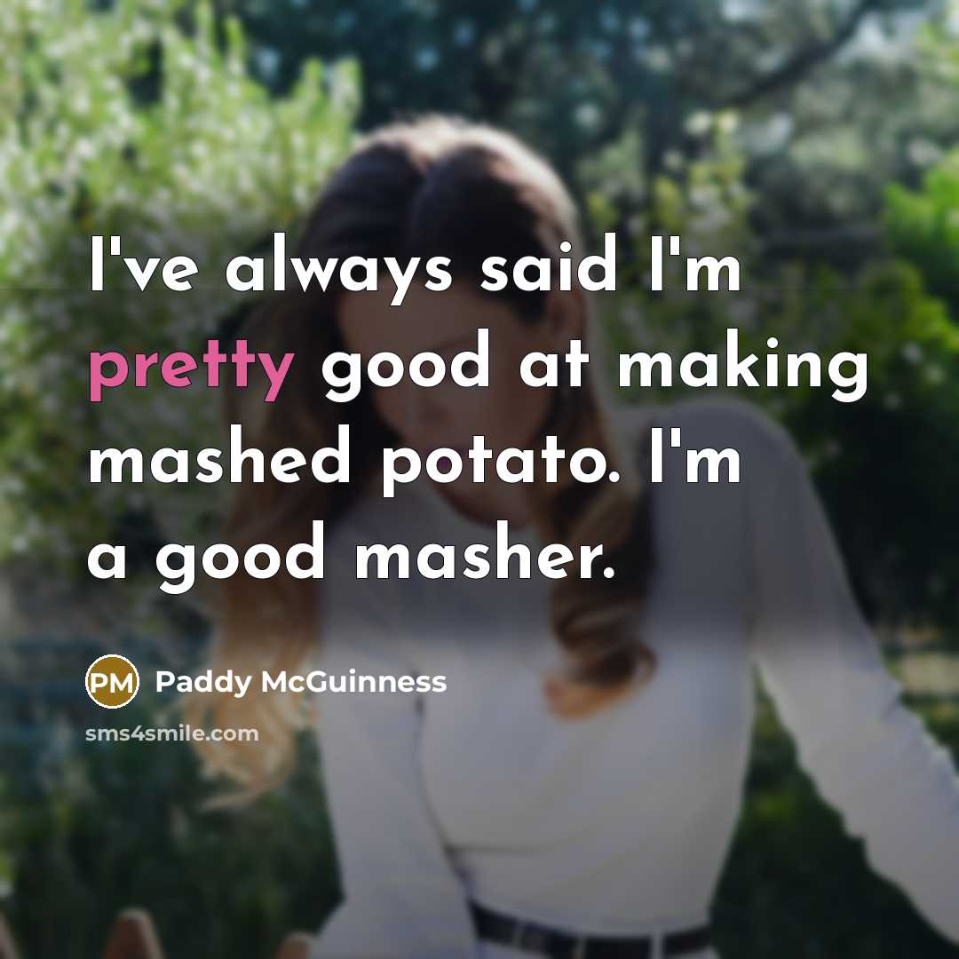 “I've always said I'm pretty good at making mashed potato.…” quote by Paddy McGuinness