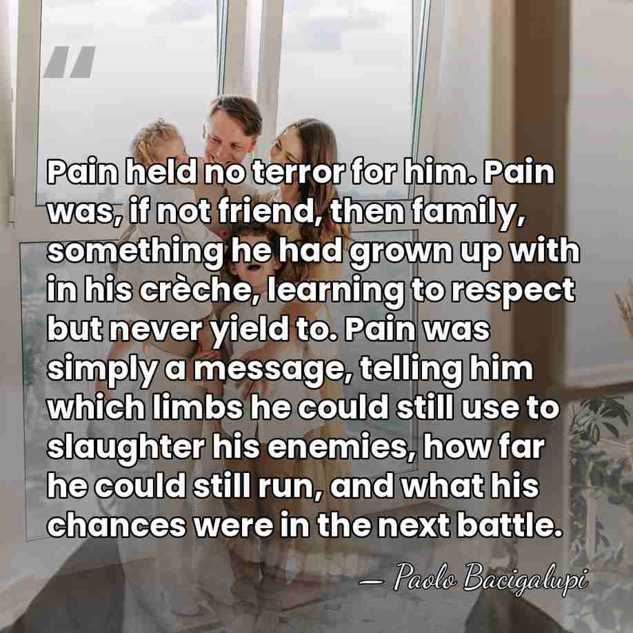 Pain held no terror for him. Pain was, if not friend, then&hellip; - Paolo Bacigalupi