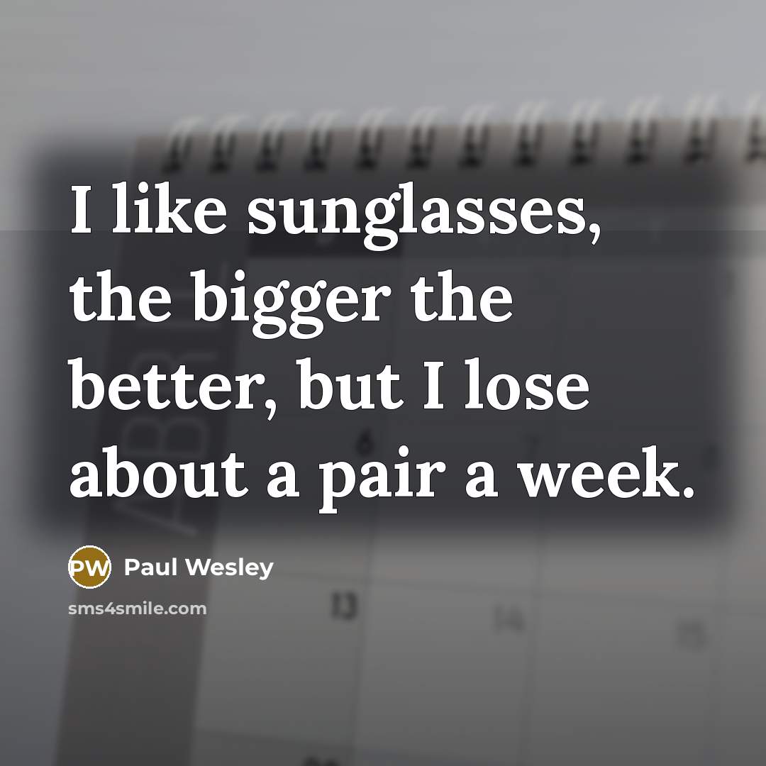 “I like sunglasses, the bigger the better, but I lose…” quote by Paul Wesley