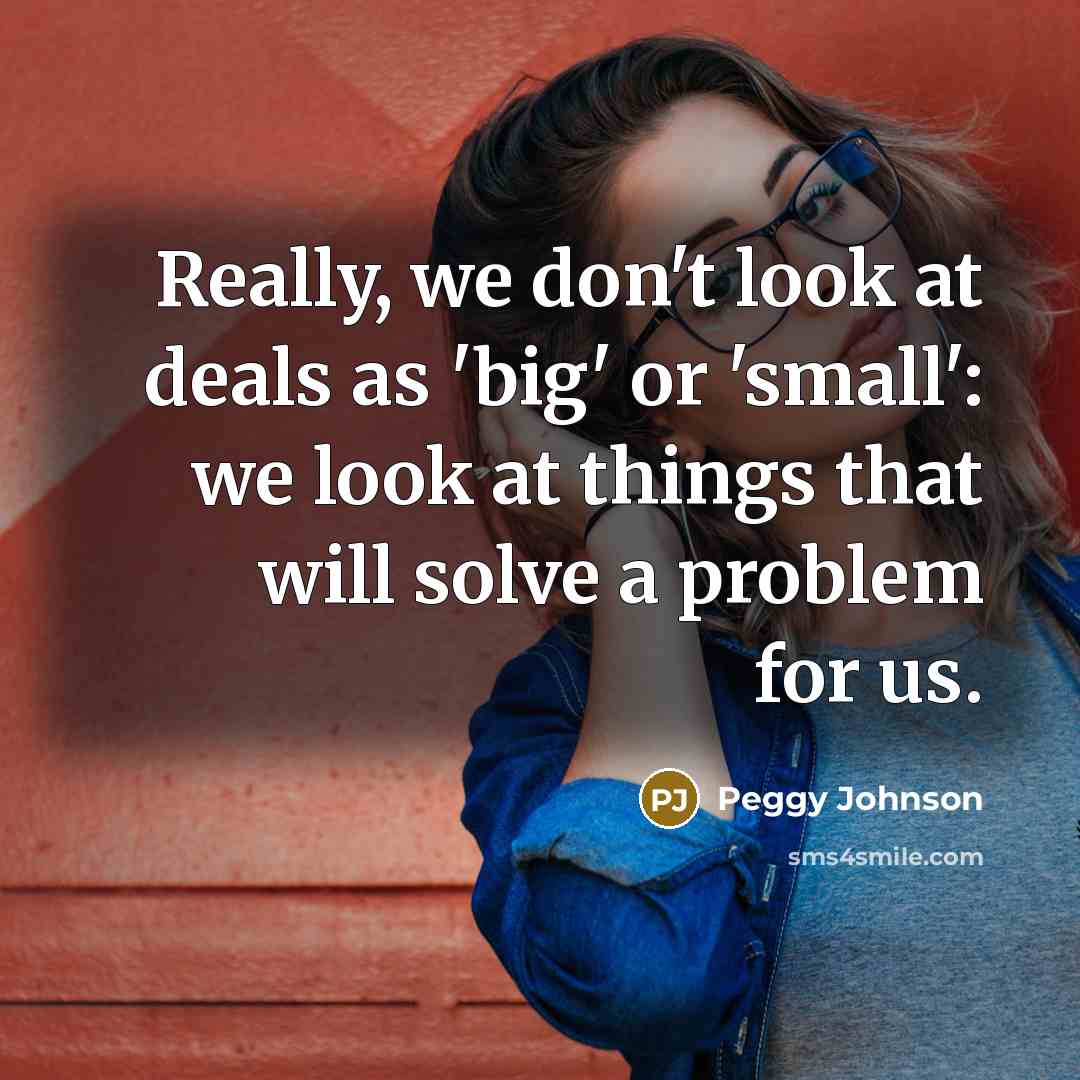 “Really, we don't look at deals as 'big' or 'small':…” quote by Peggy Johnson