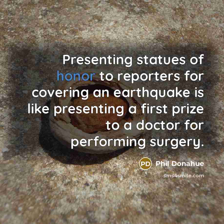 “Presenting statues of honor to reporters for covering an earthquake…” quote by Phil Donahue