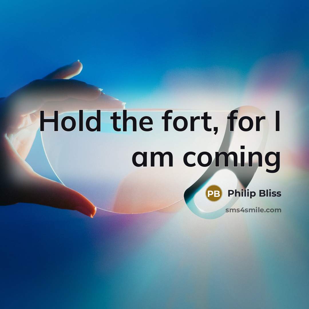“Hold the fort, for I am coming…” quote by Philip Bliss