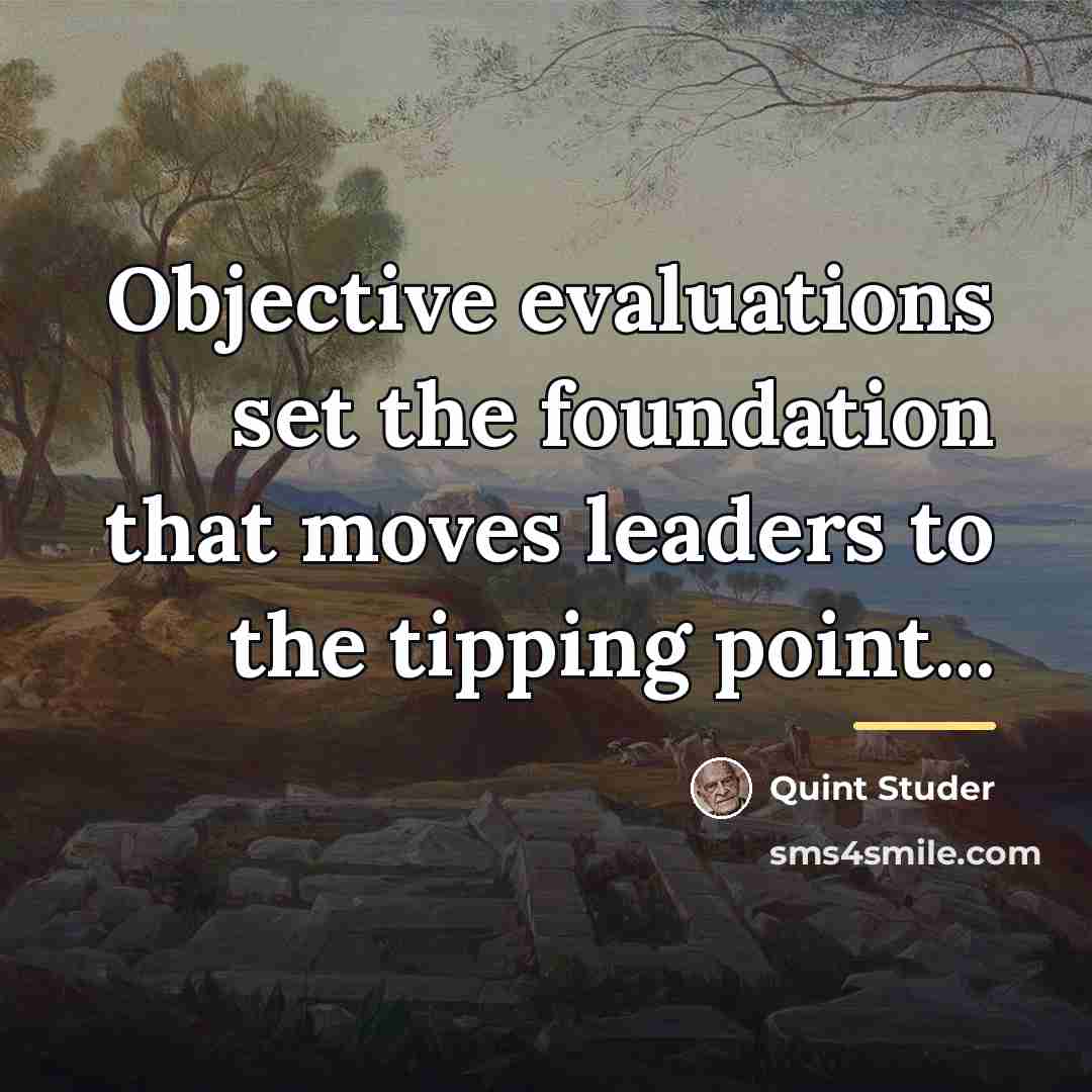 “Objective evaluations set the foundation that moves leaders to the…” quote by Quint Studer