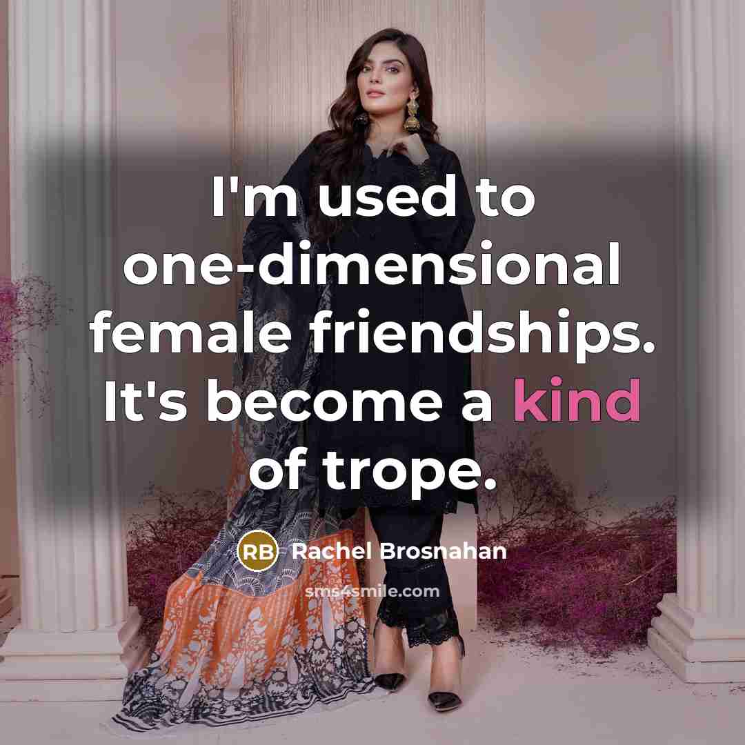 “I'm used to one-dimensional female friendships. It's become a kind…” quote by Rachel Brosnahan