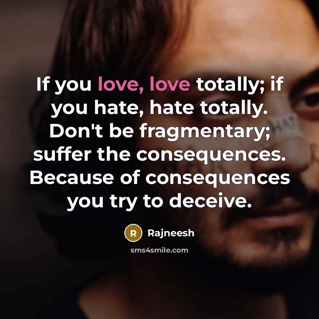 “If you love, love totally; if you hate, hate totally.…” quote by Rajneesh