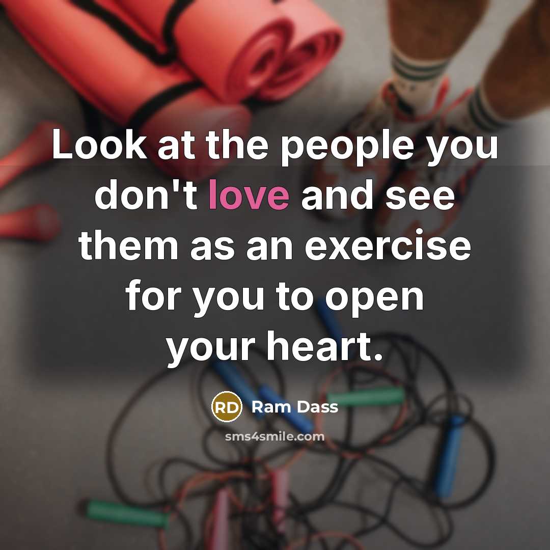 “Look at the people you don't love and see them…” quote by Ram Dass