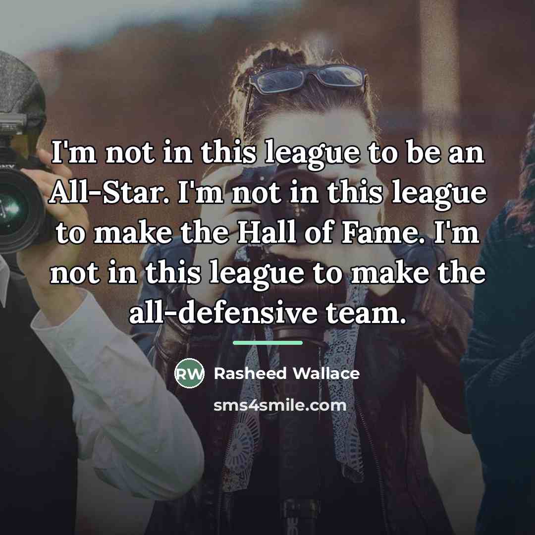 “I'm not in this league to be an All-Star. I'm…” quote by Rasheed Wallace
