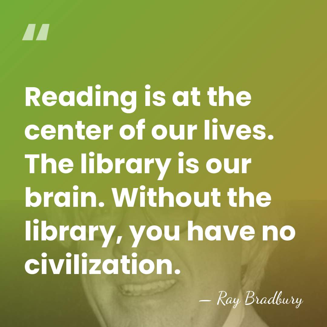 Reading is at the center of our lives. The library is our&hellip; - Ray Bradbury