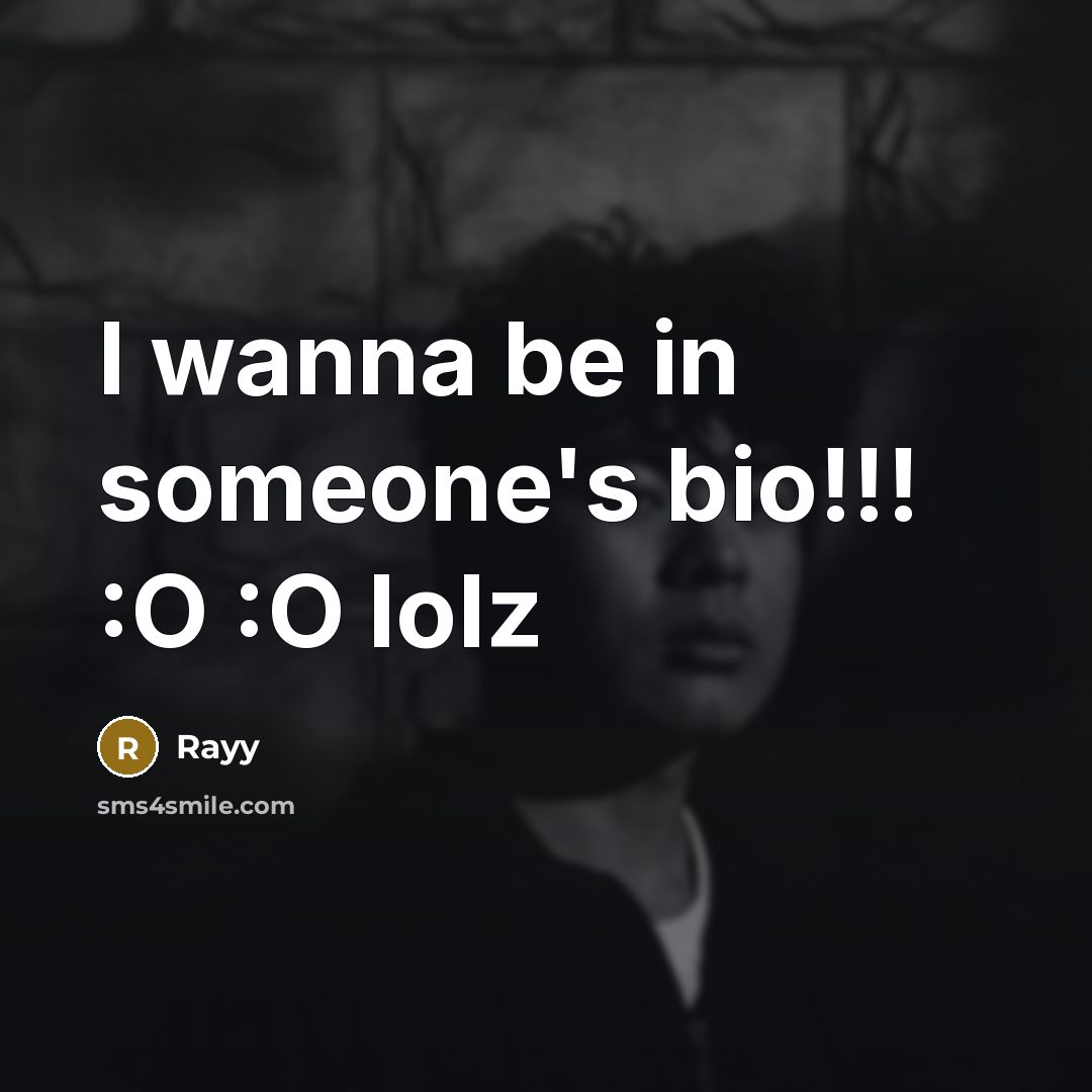 “I wanna be in someone's bio!!! :O :O lolz…” quote by Rayy