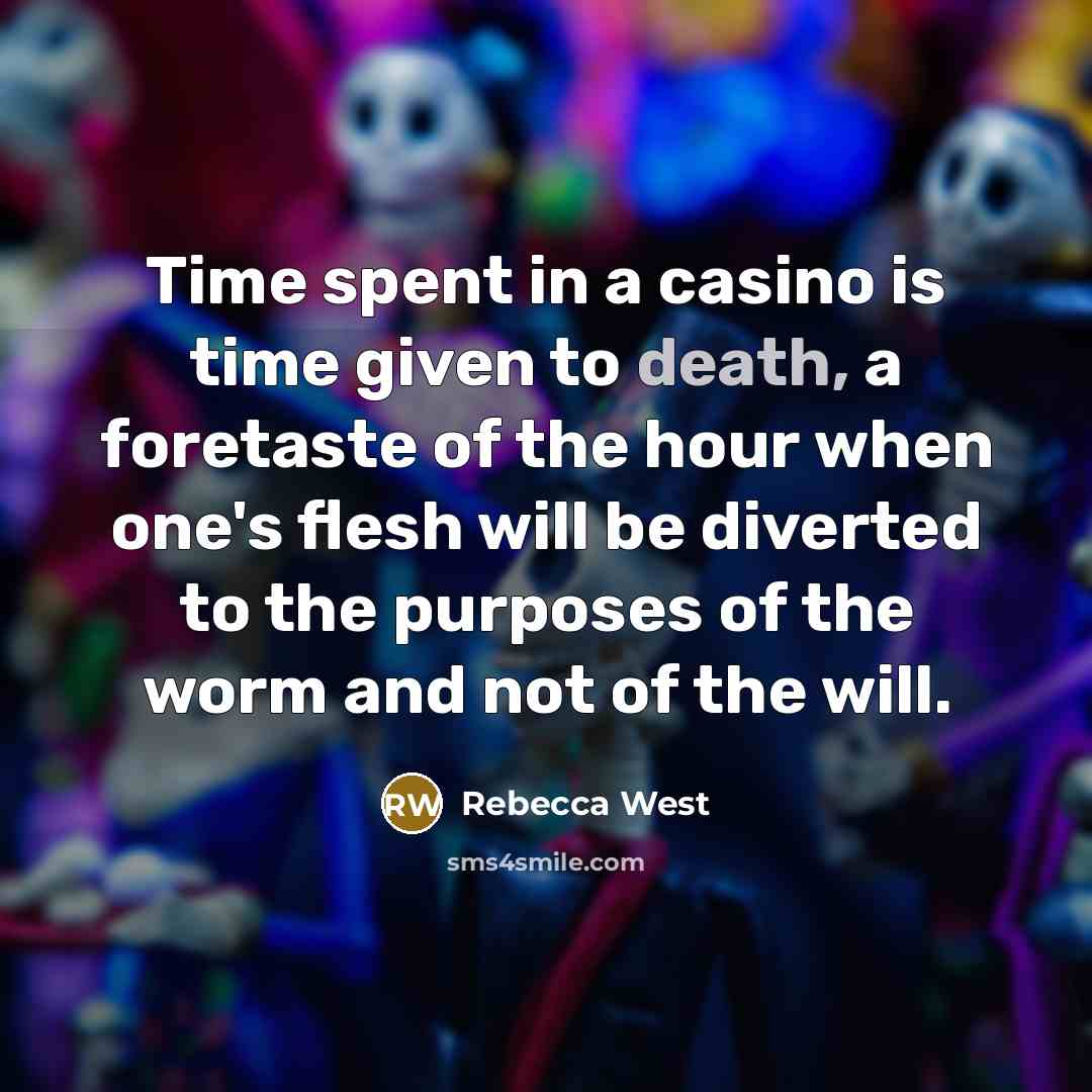 “Time spent in a casino is time given to death,…” quote by Rebecca West