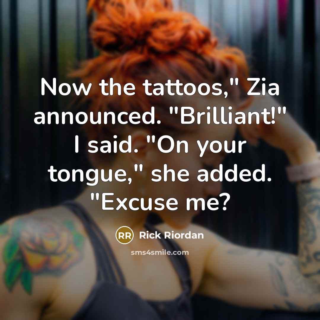 “Now the tattoos," Zia announced. "Brilliant!" I said. "On your…” quote by Rick Riordan