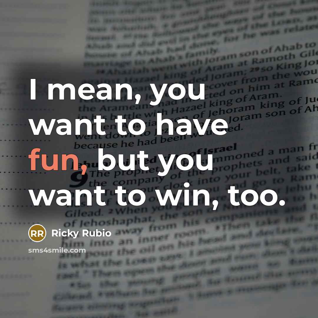 “I mean, you want to have fun, but you want…” quote by Ricky Rubio