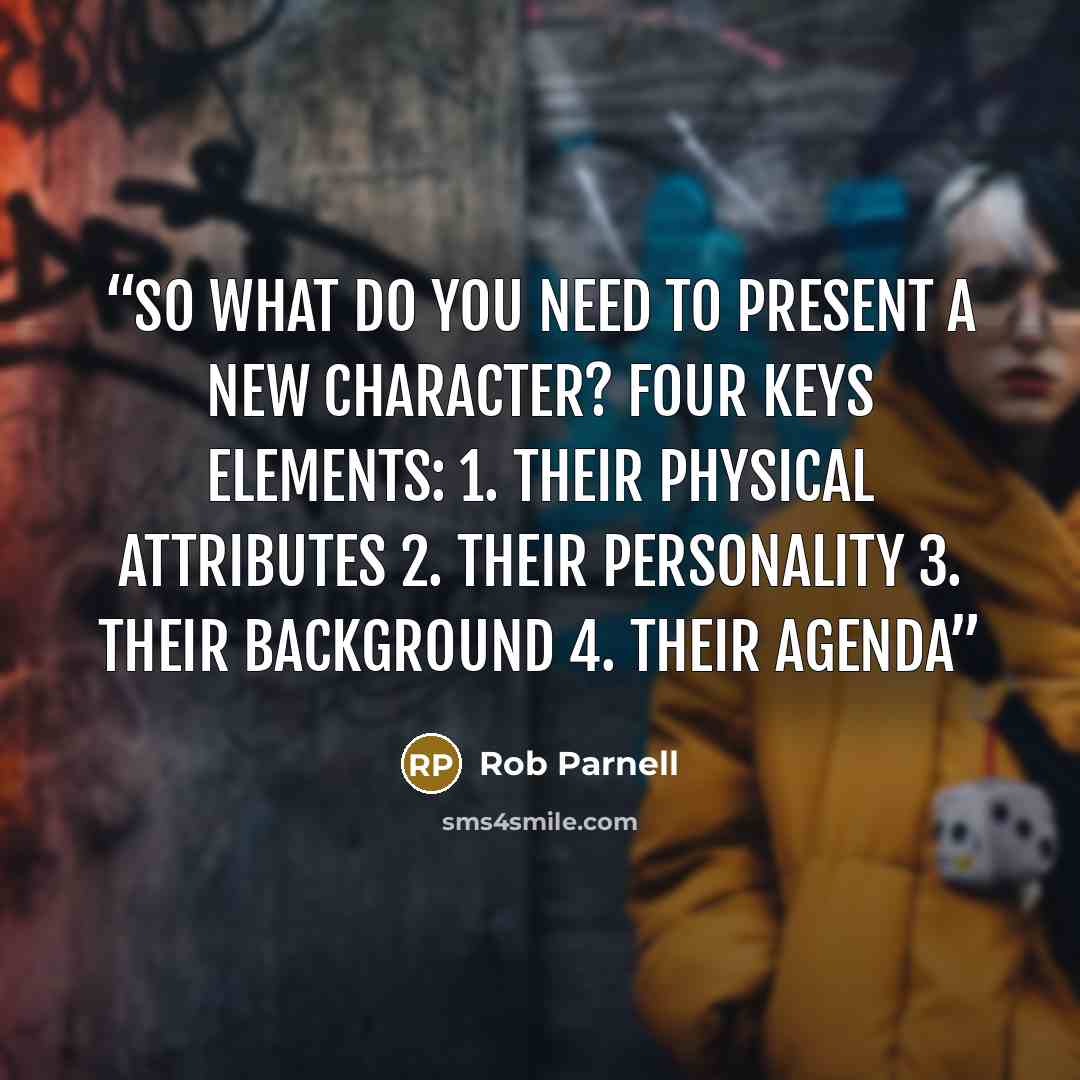 “So what do you need to present a new character? Four keys elements: 1. Their physical attributes 2. Their personality 3. Their background 4. Their agenda” quote by Rob Parnell