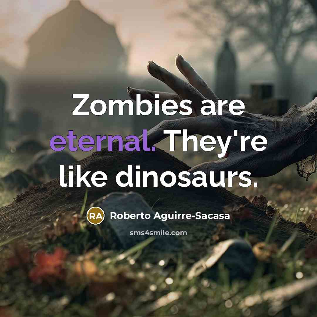 “Zombies are eternal. They're like dinosaurs.…” quote by Roberto Aguirre-Sacasa