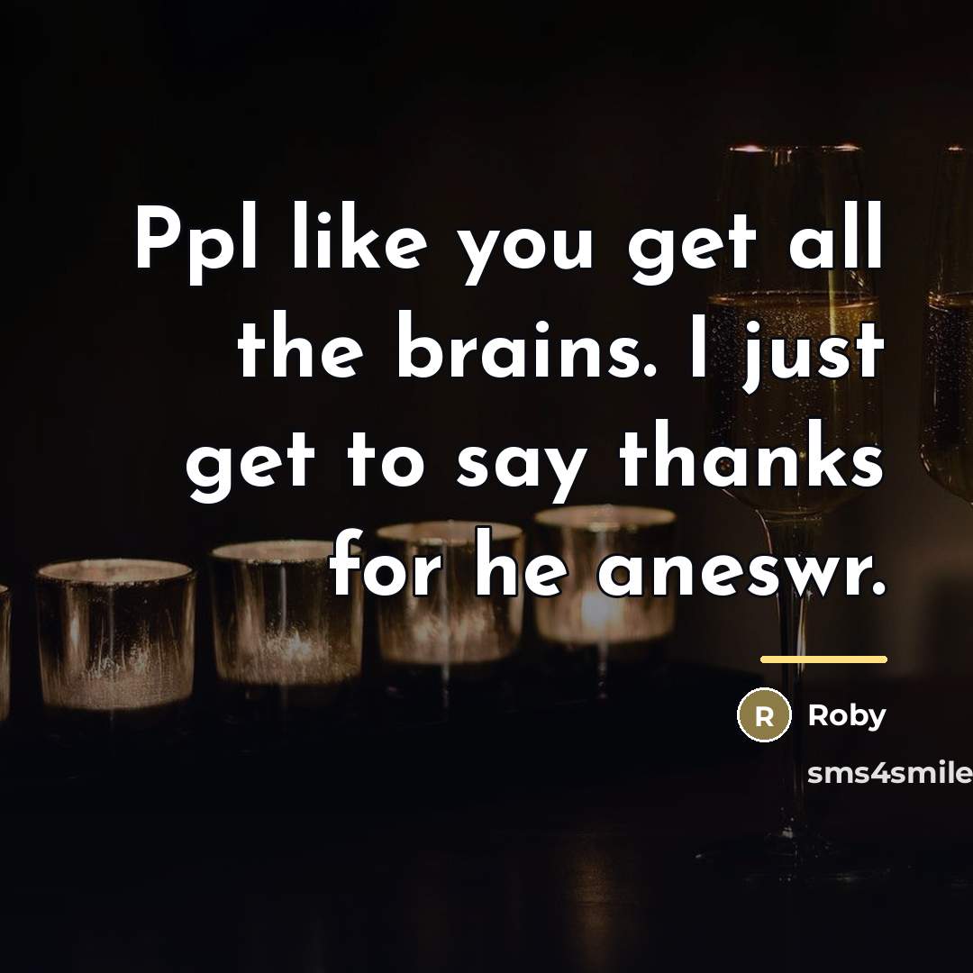 “Ppl like you get all the brains. I just get…” quote by Roby