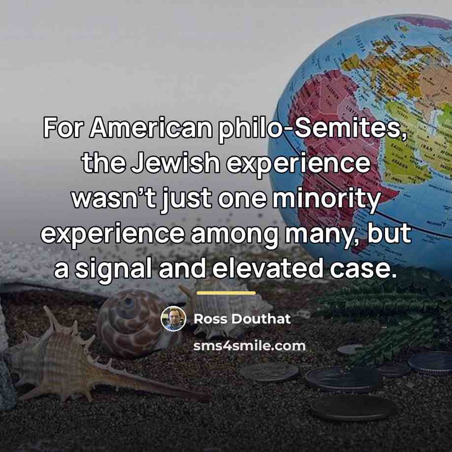 “For American philo-Semites, the Jewish experience wasn't just one minority…” quote by Ross Douthat