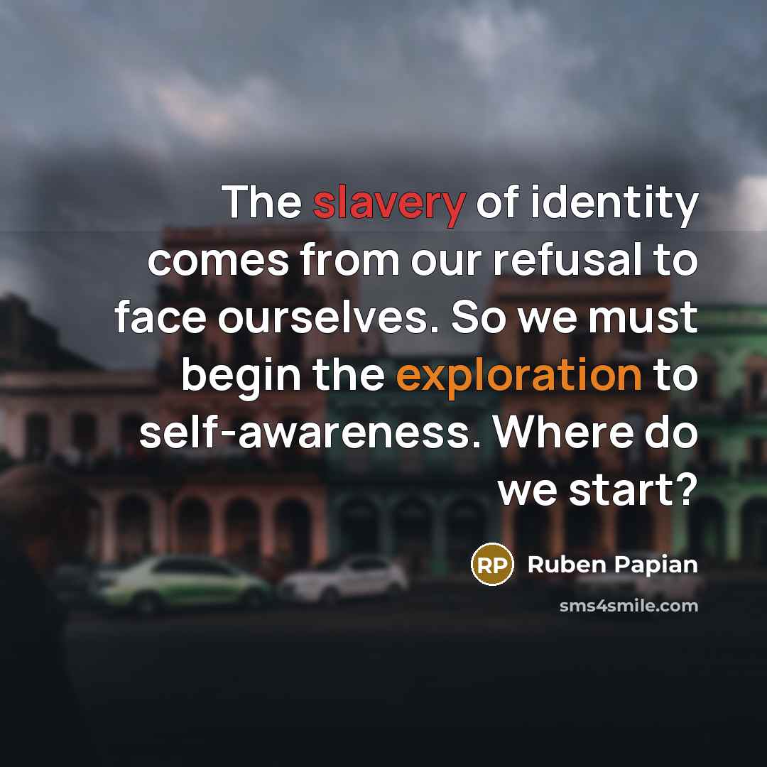 “The slavery of identity comes from our refusal to face…” quote by Ruben Papian