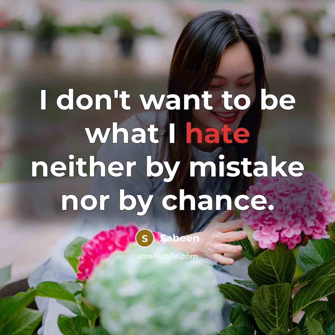 “I don't want to be what I hate neither by mistake nor by chance.” quote by Sabeen