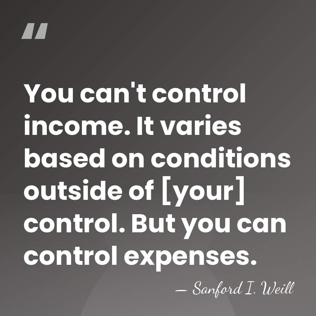 You can't control income. It varies based on conditions outside of [your]&hellip; - Sanford I. Weill