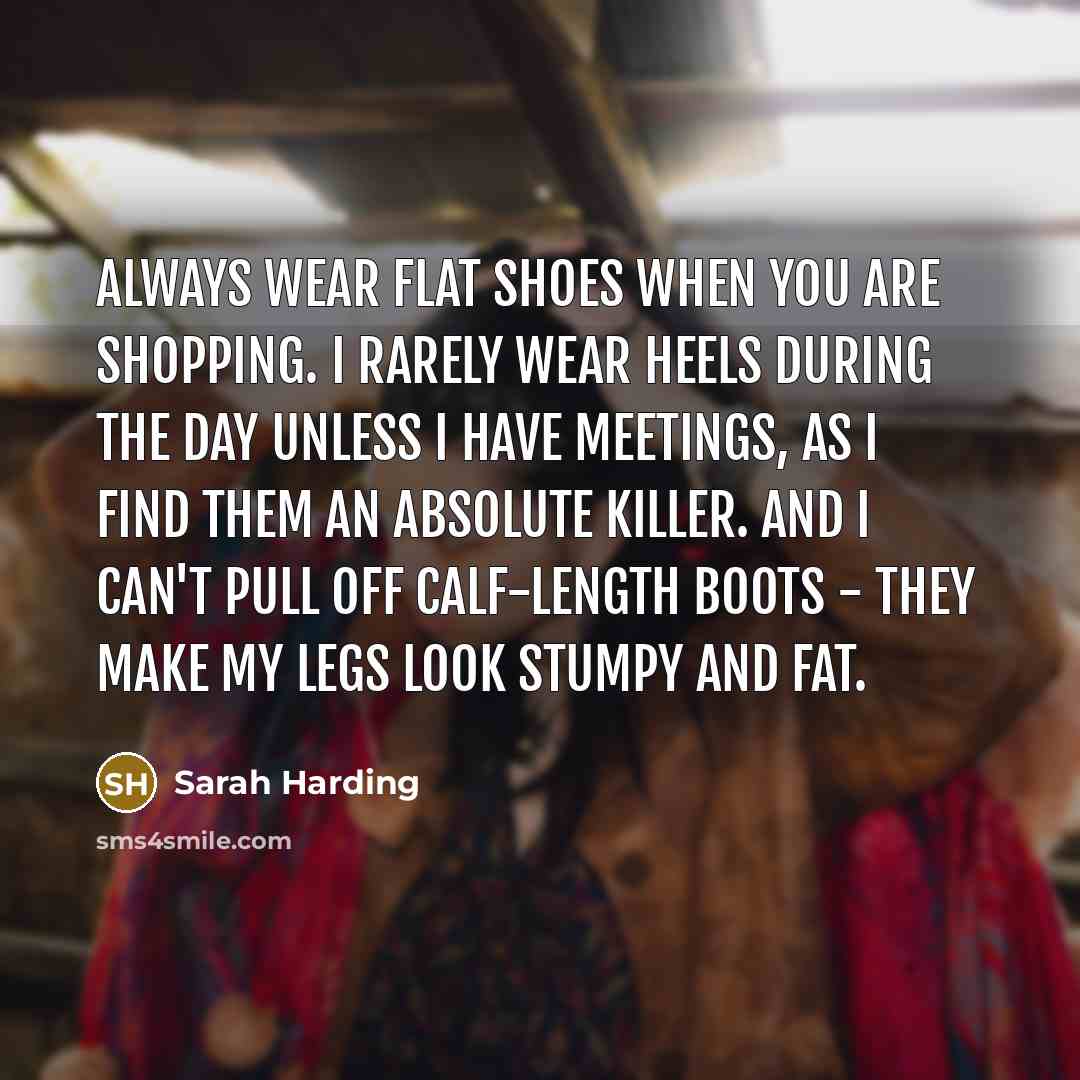 “Always wear flat shoes when you are shopping. I rarely…” quote by Sarah Harding