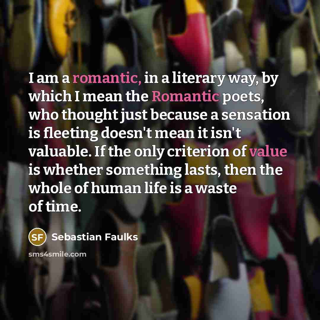 “I am a romantic, in a literary way, by which…” quote by Sebastian Faulks