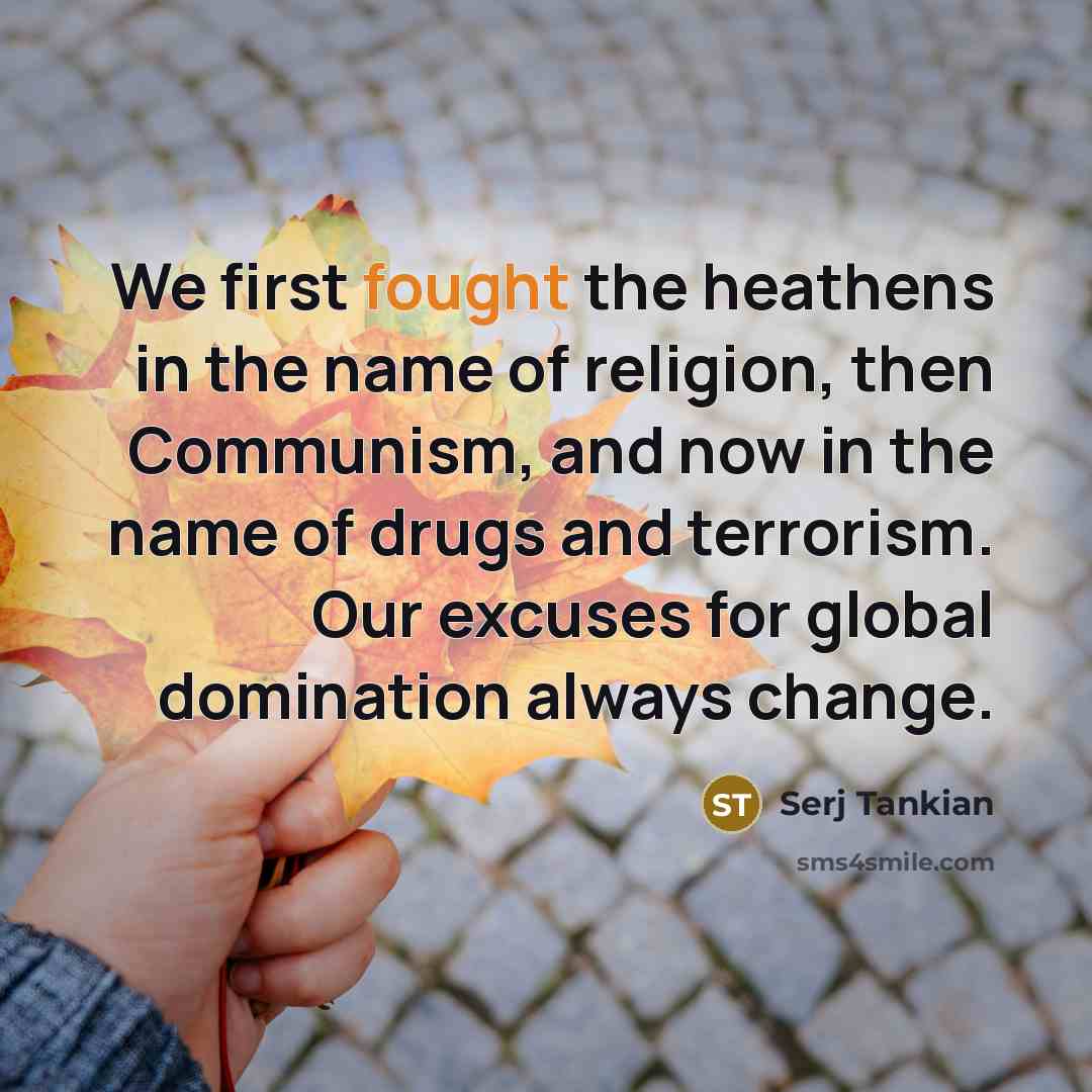 “We first fought the heathens in the name of religion,…” quote by Serj Tankian