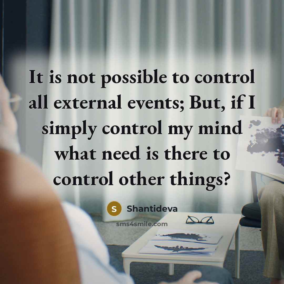 “It is not possible to control all external events; But,…” quote by Shantideva